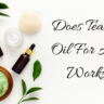 Does Tea Tree Oil For Acne Works?
